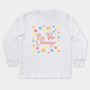 Be the change Kids Long Sleeve T-Shirt